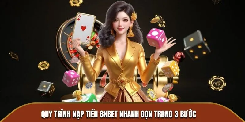 Quy trình nạp tiền 8KBET nhanh gọn