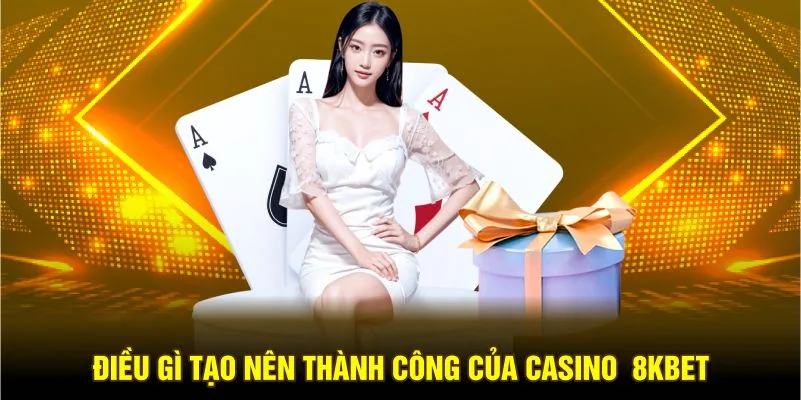 Lý do hội viên chọn Casino 8Kbet