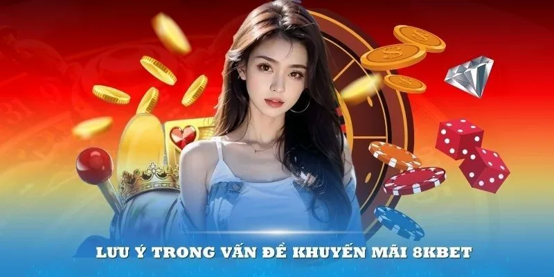 Lưu ý khi tham gia sự kiện khuyến mãi tại 8KBET