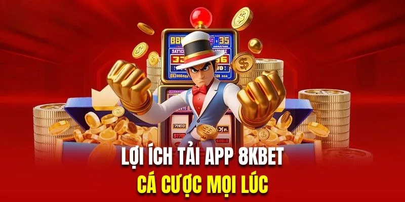 Ưu điểm khi tải app 8KBET