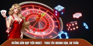 Hướng dẫn nạp tiền vào nhà cái 8KBET