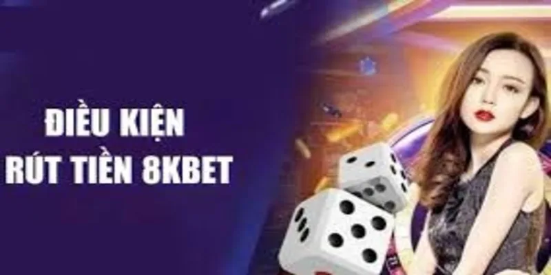 Điều kiện để thực hiện rút tiền tại nhà cái 8KBET