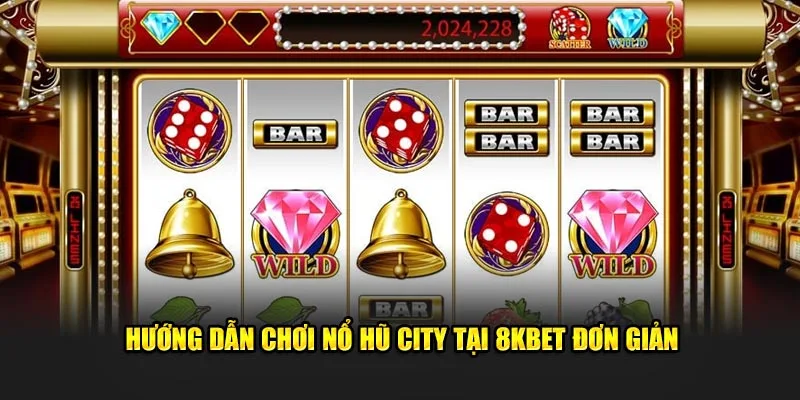 Hướng dẫn chơi nổ hũ city tại 8KBET